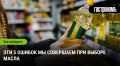 Пять распространенных ошибок при выборе масла на кухне